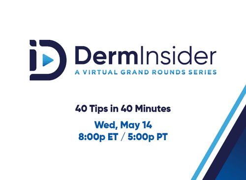 DermInsider - A Virtual Grand Rounds Series - Session 5: 40 Tips in 40 Minutes