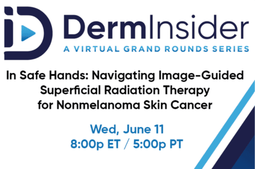 DermInsider - A Virtual Grand Rounds Series - Session 6: In Safe Hands: Navigating Image-Guided Superficial Radiation Therapy for Nonmelanoma Skin Cancer