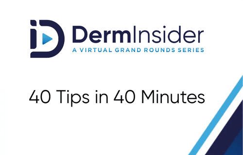 DermInsider - A Virtual Grand Rounds Series - Session 5: 40 Tips in 40 Minutes