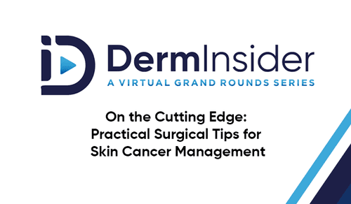 DermInsider - Session 2: On the Cutting Edge: Practical Surgical Tips for Skin Cancer Management